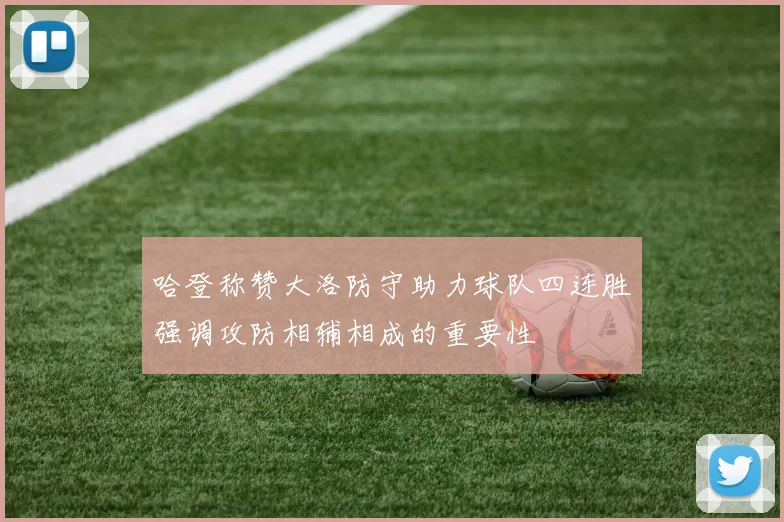 哈登称赞大洛防守助力球队四连胜强调攻防相辅相成的重要性