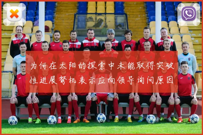 为何在太阳的探索中未能取得突破性进展弩机表示应向领导询问原因