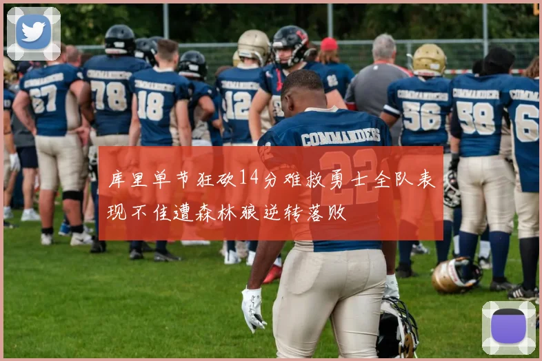 库里单节狂砍14分难救勇士全队表现不佳遭森林狼逆转落败